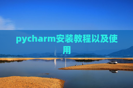 pycharm安装教程以及使用 pycharm安装教程以及使用
